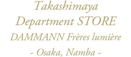 Takashimaya Department STORE DAMMANN Frères lumière - Osaka, Namba -